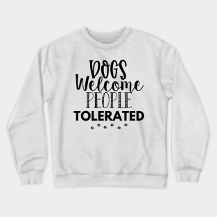 Dogs Welcome People Tolerated. Gift for Dog Obsessed People. Funny Dog Lover Design. Crewneck Sweatshirt